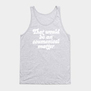 That would be an ecumenical matter Tank Top